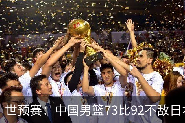 世预赛：中国男篮73比92不敌日本男篮