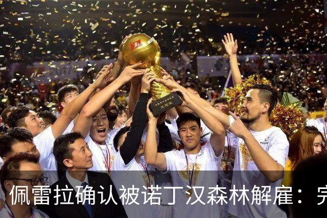 佩雷拉确认被诺丁汉森林解雇：完全出乎意料 失望难过但没有怨恨