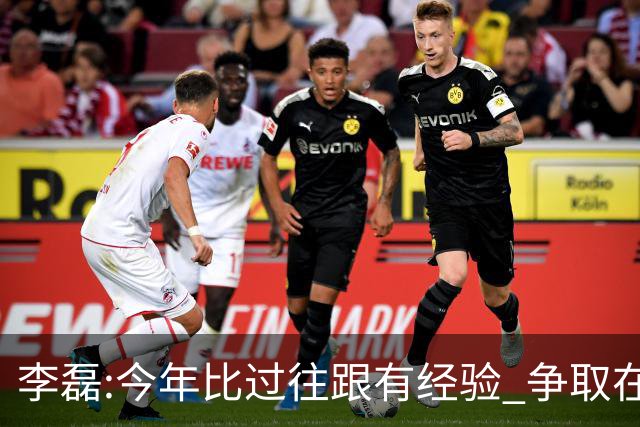 李磊:今年比过往跟有经验 争取在所有队里最后回家