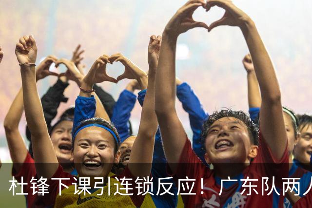 杜锋下课引连锁反应！广东队两人有望留队，五人或失业