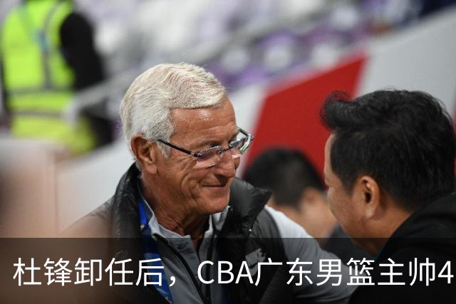杜锋卸任后，CBA广东男篮主帅4选1，但最合适的人选却不在其中