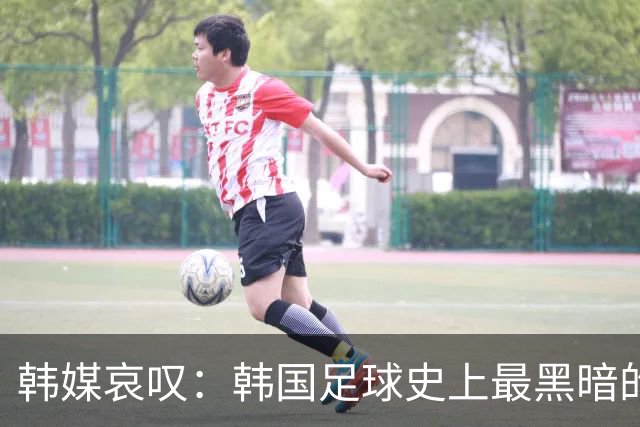 韩媒哀叹：韩国足球史上最黑暗的一天 首发阵容令人费解